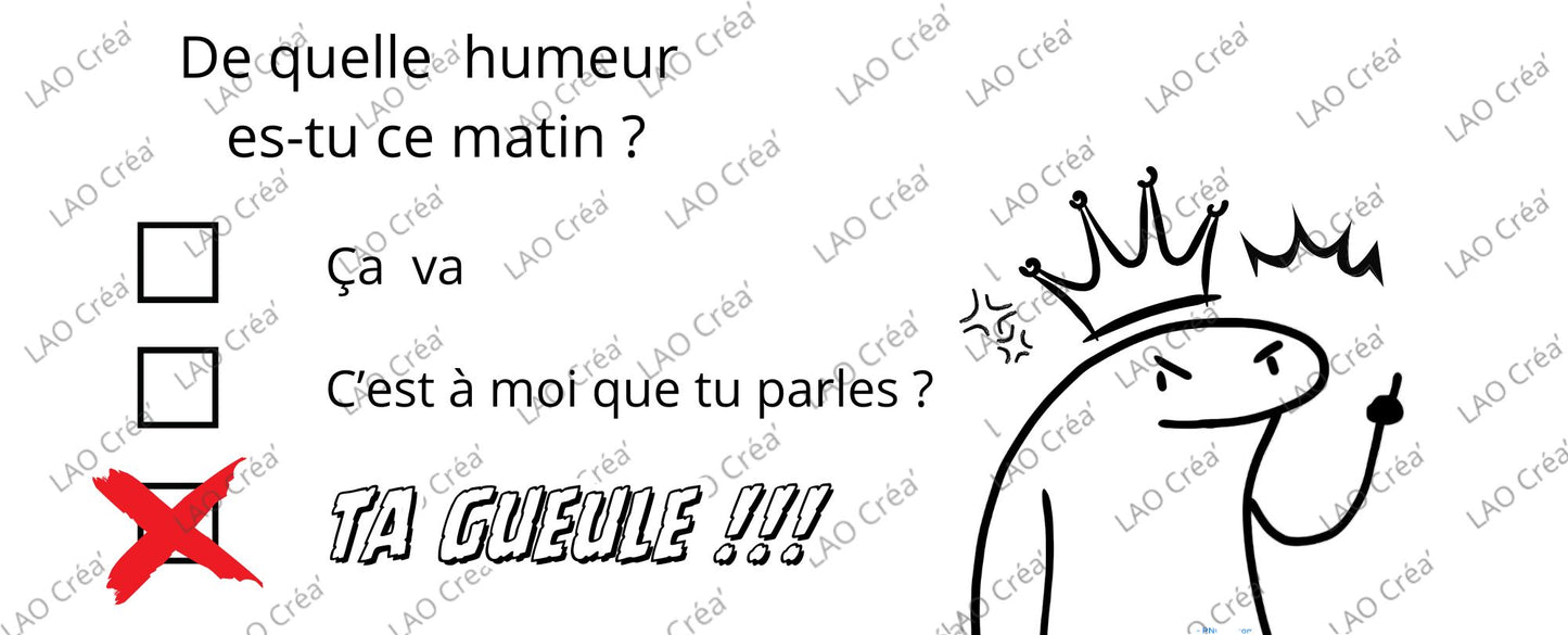 Ne me demandes pas de quelle humeur je suis ...